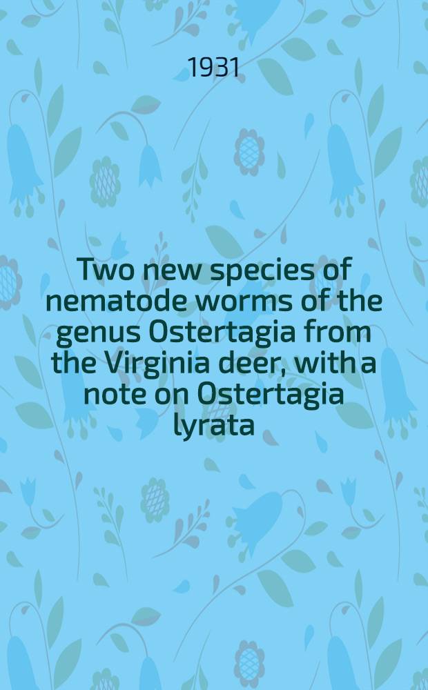 Two new species of nematode worms of the genus Ostertagia from the Virginia deer, with a note on Ostertagia lyrata