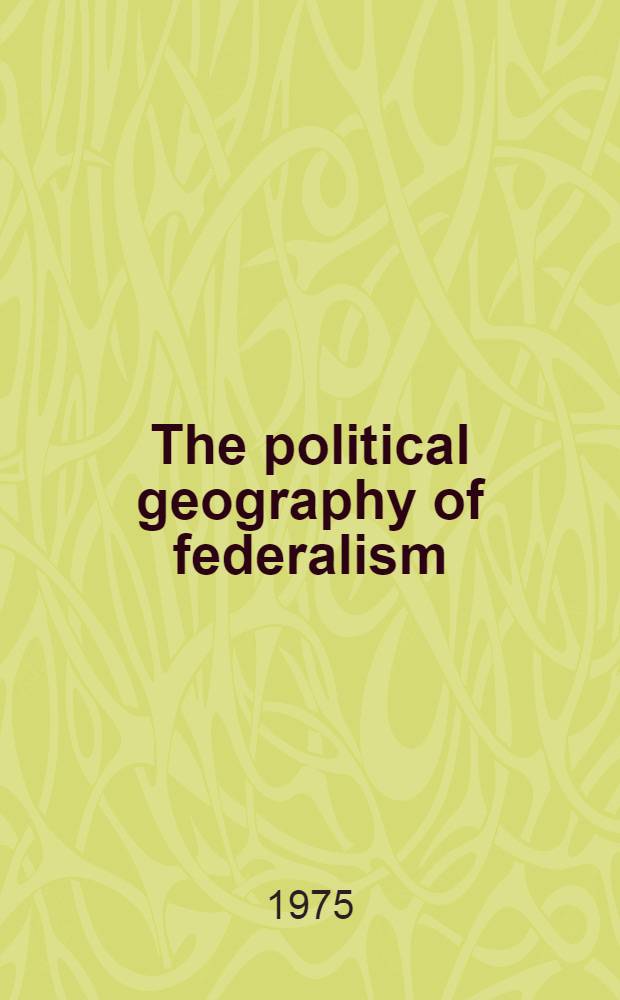The political geography of federalism : Am inquiry into origins a. stability