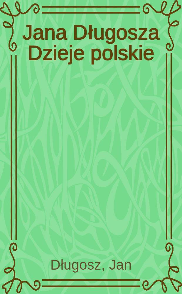 Jana Długosza Dzieje polskie : T. 1-2