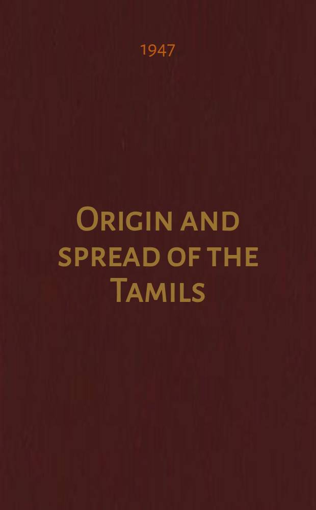 Origin and spread of the Tamils : (A course of two lectures delivered under the Sankara-Parvati endowment, Univ. of Madras)