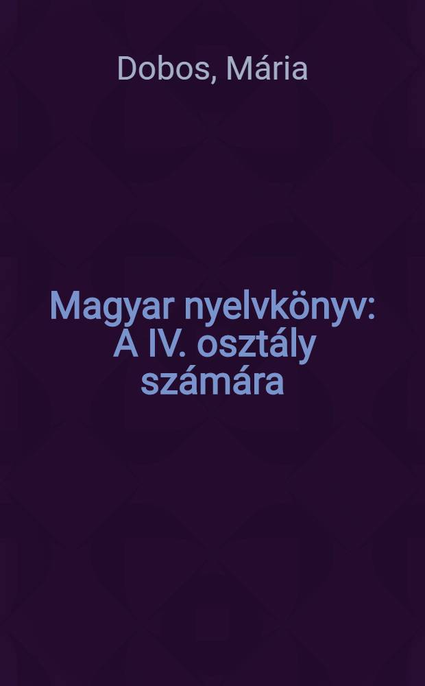 Magyar nyelvkönyv : A IV. osztály számára