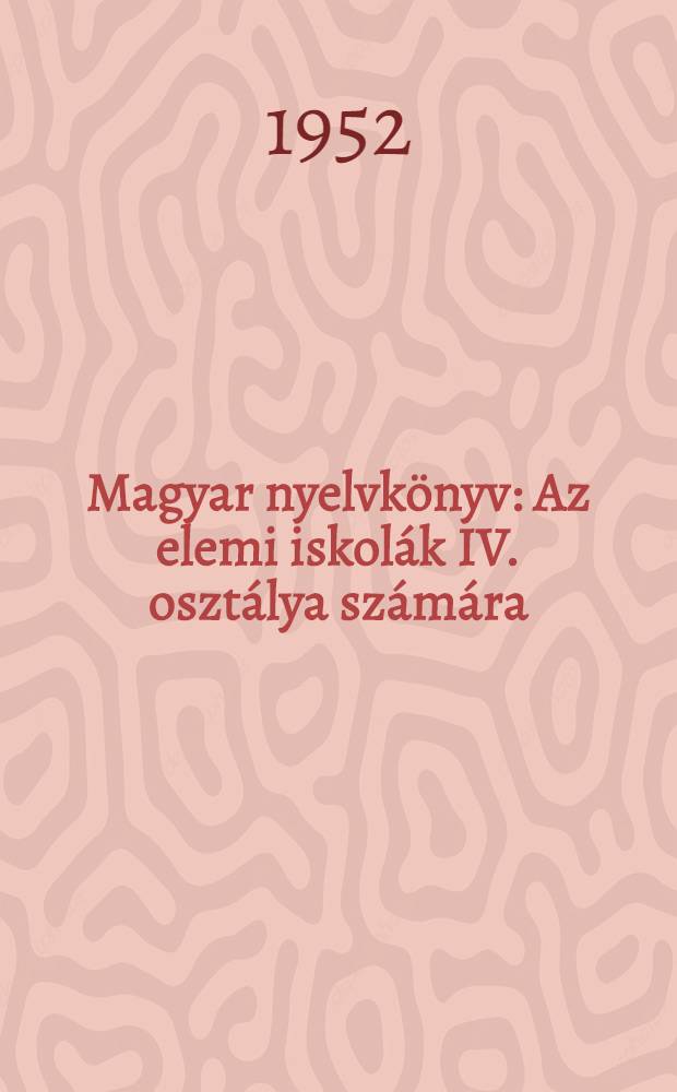 Magyar nyelvkönyv : Az elemi iskolák IV. osztálya számára