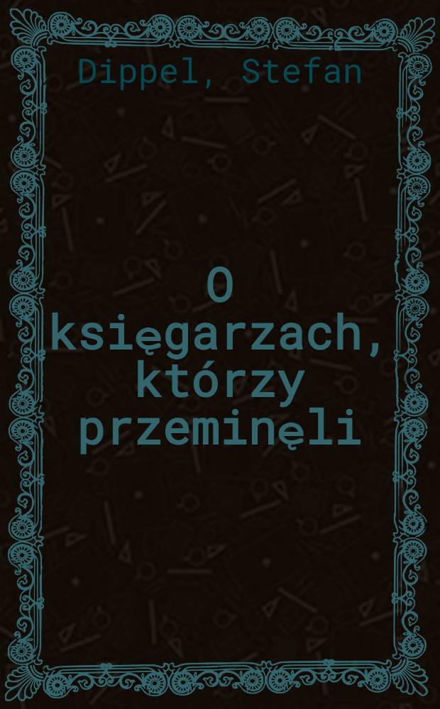 O księgarzach, kt&oacute;rzy przeminęli