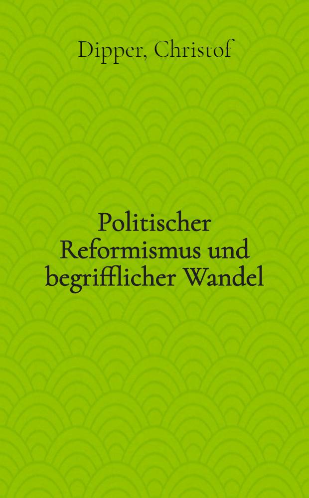 Politischer Reformismus und begrifflicher Wandel : Eine Unters. des hist. polit. Wortschatzes der Mail&auml;nder Aufkl&auml;rung (1764-1796)