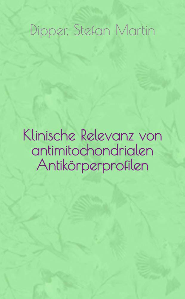 Klinische Relevanz von antimitochondrialen Antikörperprofilen (Anti M 2 / Anti M 8) bei Patienten mit primär-biliärer Zirrhose : Inaug.-Diss