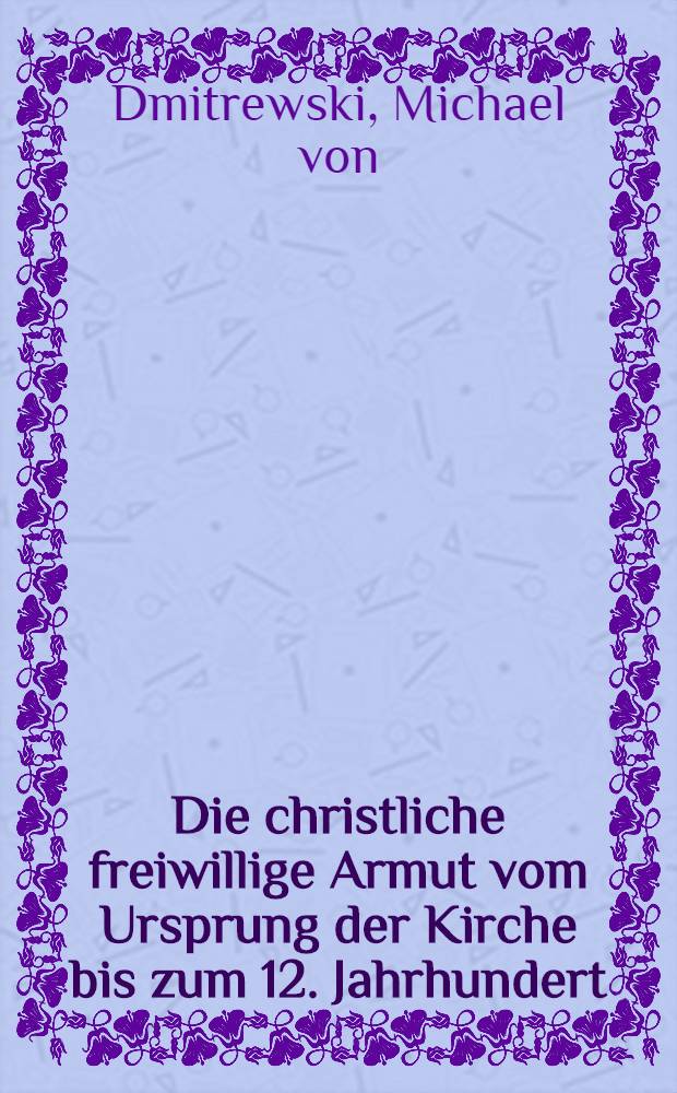 Die christliche freiwillige Armut vom Ursprung der Kirche bis zum 12. Jahrhundert
