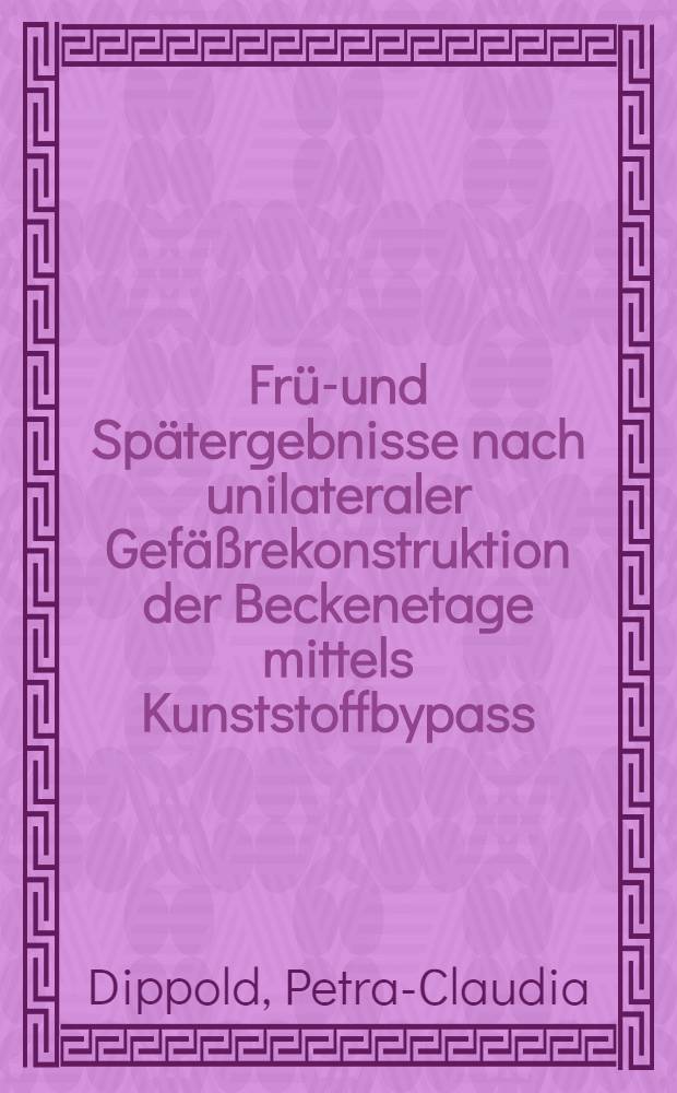 Früh- und Spätergebnisse nach unilateraler Gefäßrekonstruktion der Beckenetage mittels Kunststoffbypass : Inaug.-Diss