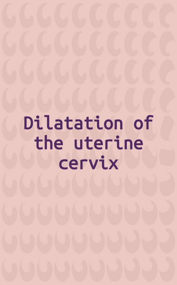 Dilatation of the uterine cervix : Connective tissue biology a. clinical management