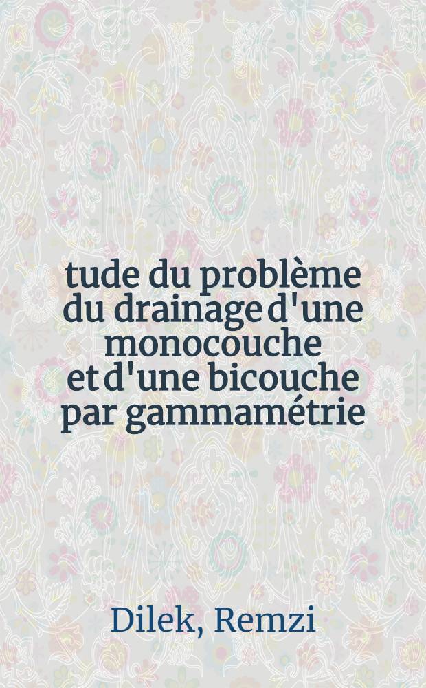 Étude du problème du drainage d'une monocouche et d'une bicouche par gammamétrie : Thèse prés. à la Fac. des sciences de l'Univ. de Bordeaux ..
