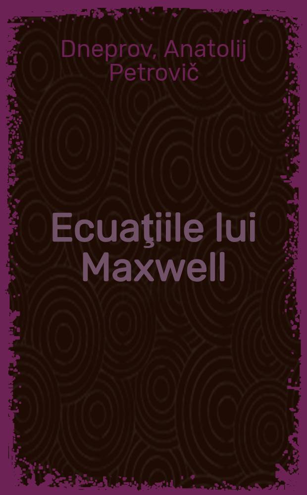 Ecuaţiile lui Maxwell : După culegerea de nuvele şi povestiri ştiinţifico-fantastice "Ecuaţiile lui Maxwell" - Editura "Molodaia gvardia" a C.C. al U.T.C.L. - 1960