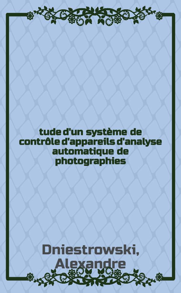 Étude d'un système de contrôle d'appareils d'analyse automatique de photographies : Thèse prés. à l'Univ. de Paris VI ..