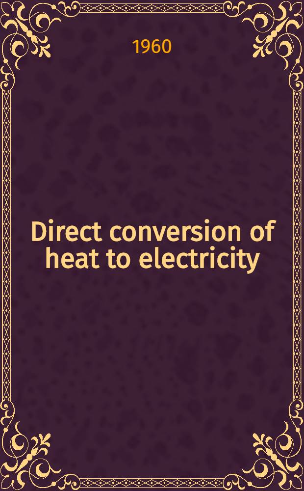 Direct conversion of heat to electricity : A collection of papers
