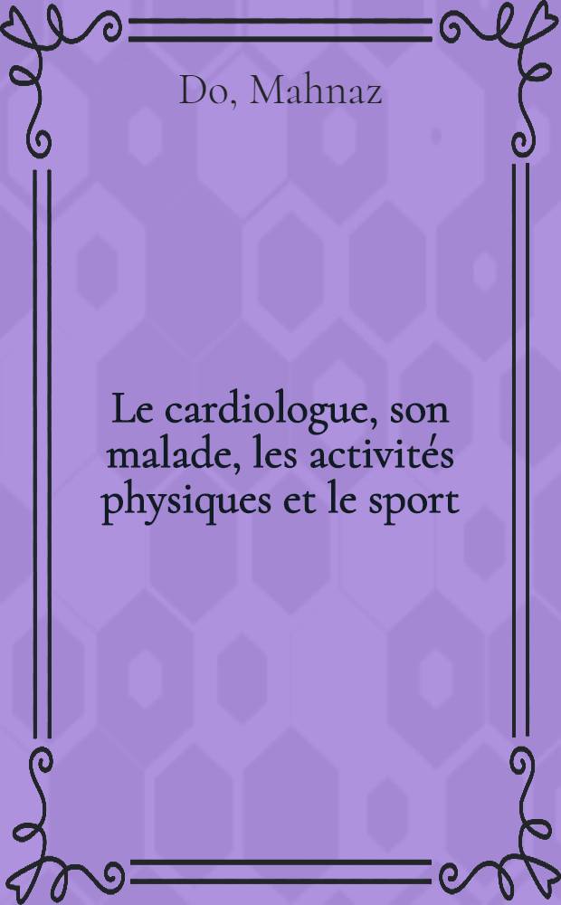 Le cardiologue, son malade, les activités physiques et le sport : Essai médico-psychol. : Thèse