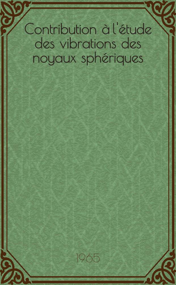 Contribution à l'étude des vibrations des noyaux sphériques: 1-re thèse; Propositions données par la Faculté: 2-e thèse: Thèse présentées à la Faculté des sciences de l'Univ. de Paris ... / par Giu Do Dang