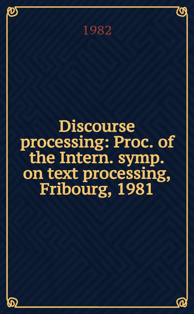 Discourse processing : Proc. of the Intern. symp. on text processing, Fribourg, 1981