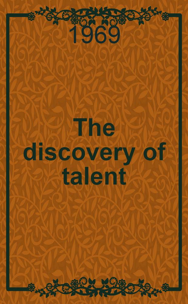 The discovery of talent : The Walter Van Dyke Bingham lectures on the development of exceptional abilities and capacities
