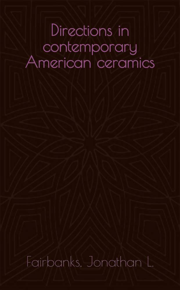 Directions in contemporary American ceramics : A catalogue of the Exhib., Museum of fine arts, Boston (Mass.), Febr. 25 - June 3, 1984