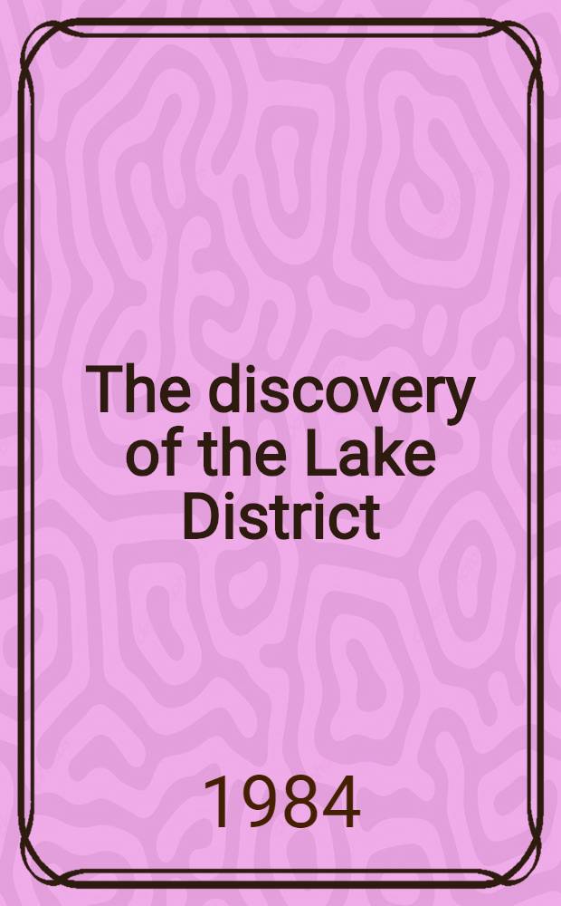 The discovery of the Lake District : A Northern Arcadia a. its uses : A catalogue of the Exhib.
