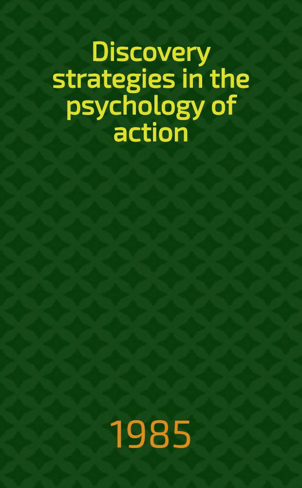 Discovery strategies in the psychology of action : Based on the papers of the Conf. held at Bad Homburg, FRG, 1981