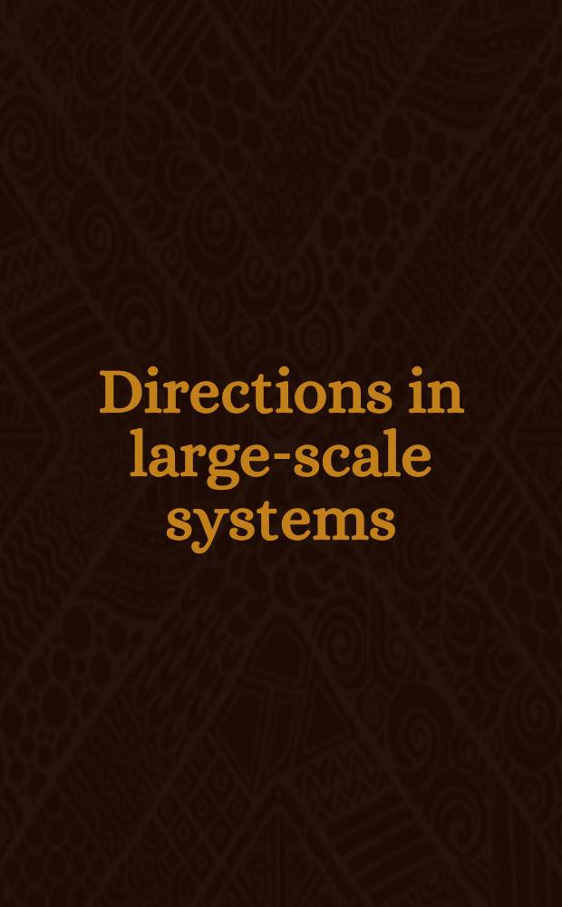 Directions in large-scale systems : Many-person optimization a. decentralized control : Proc. of a Conf. on directions in decentralized control, many-person optimization, a. large-scale systems held in Wakefield, Masachusetts, Sept. 1-3, 1975