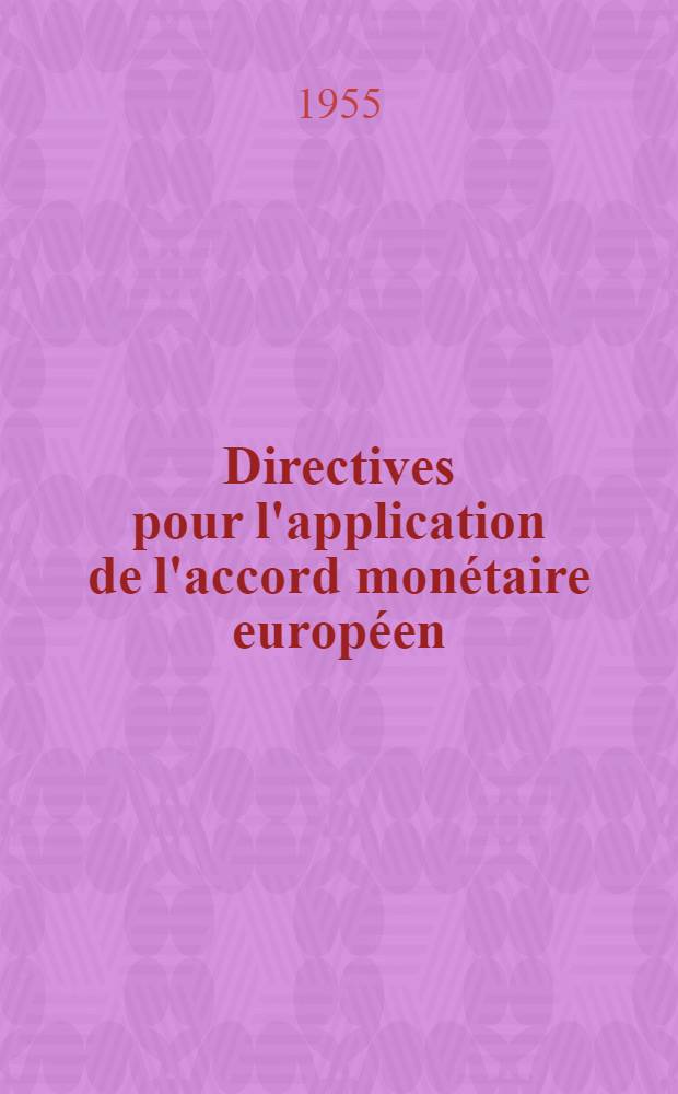 Directives pour l'application de l'accord monétaire européen = Directives for the application of the European monetary agreement : Décision du Conseil de l O. E. C. E. du 29 juilliet 1955. Genève, 1955