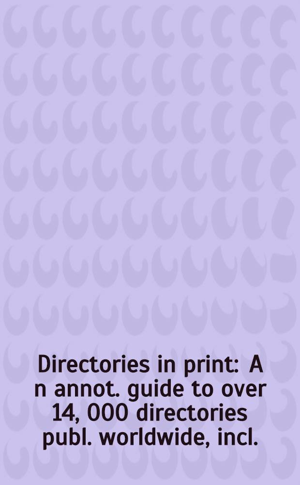Directories in print : A n annot. guide to over 14, 000 directories publ. worldwide, incl.: business a. industr. directories, professional a. sci. rosters, entertainment, recreation, a. cultural directories, directory databases a. other nonprint products, a. other lists a. guides of all kinds In 2 pt. Pt. 1 : Sections 1-18, Entries 1-9954