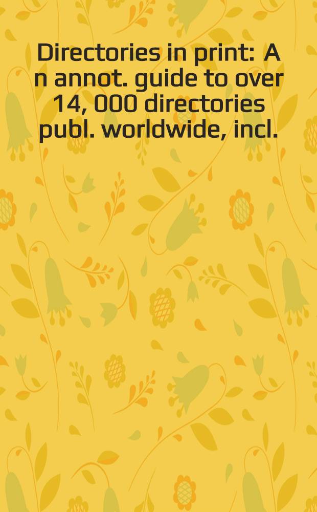 Directories in print : A n annot. guide to over 14, 000 directories publ. worldwide, incl.: business a. industr. directories, professional a. sci. rosters, entertainment, recreation, a. cultural directories, directory databases a. other nonprint products, a. other lists a. guides of all kinds In 2 pt. Pt. 2 : Sections 19-26, Entries 9955-13990