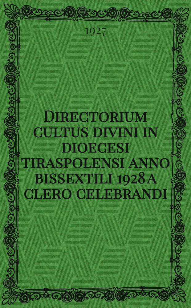 Directorium cultus divini in dioecesi tiraspolensi anno bissextili 1928 a clero celebrandi