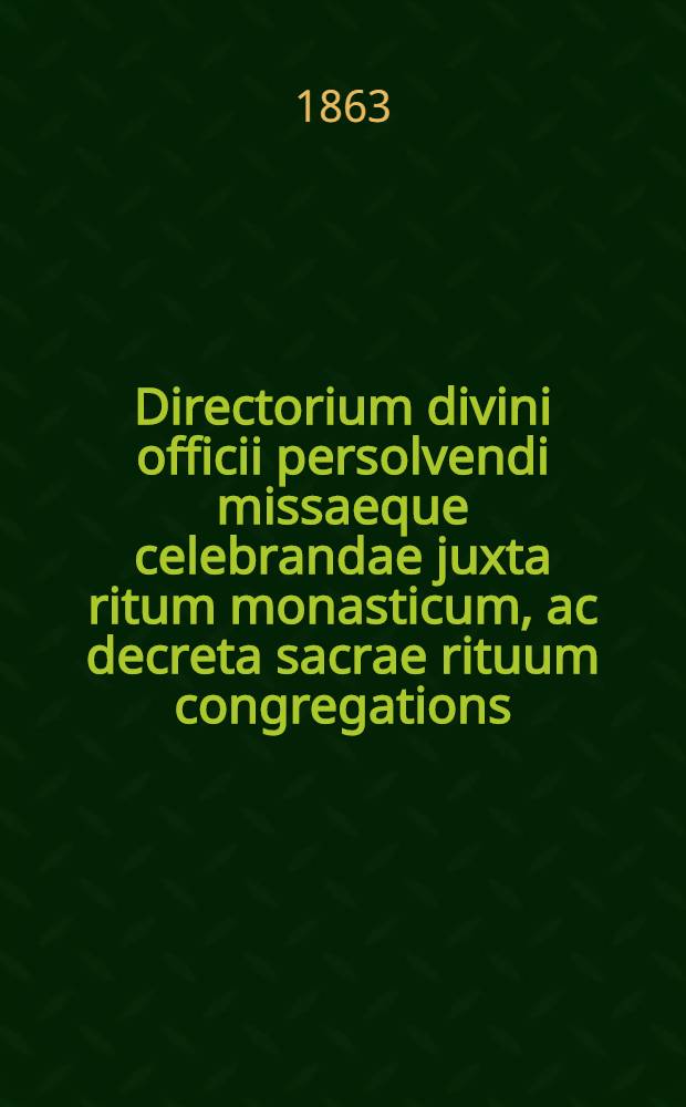 Directorium divini officii persolvendi missaeque celebrandae juxta ritum monasticum, ac decreta sacrae rituum congregations : In commodum religiosorum ordinis sancti patris Benedicti in magno imperio Rossiae pastoralibus sub ausp. ... Adami Wojtkiewicz, episcopi Minscensis ... degentium pro anno ... MDCCCLXIV editum