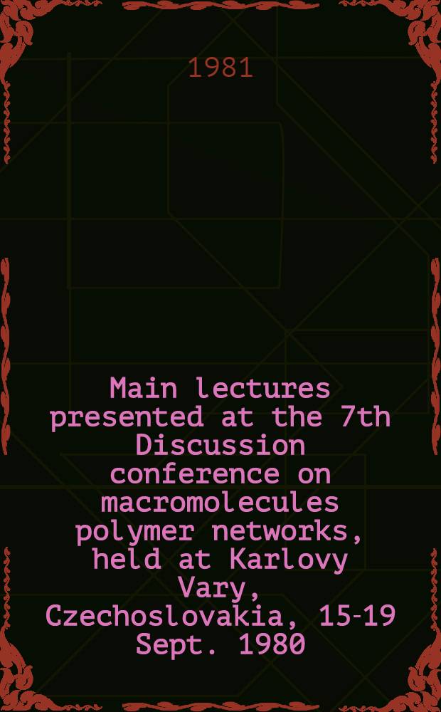 Main lectures presented at the 7th Discussion conference on macromolecules polymer networks, held at Karlovy Vary, Czechoslovakia, 15-19 Sept. 1980