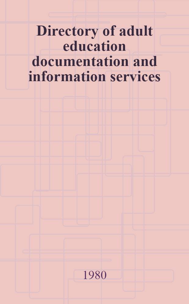 Directory of adult education documentation and information services = Répertoire des services de documentation et d'information relatives à l'éducation des adultes = Repertorio de servicios de documentación y de información sobre educación de adultos