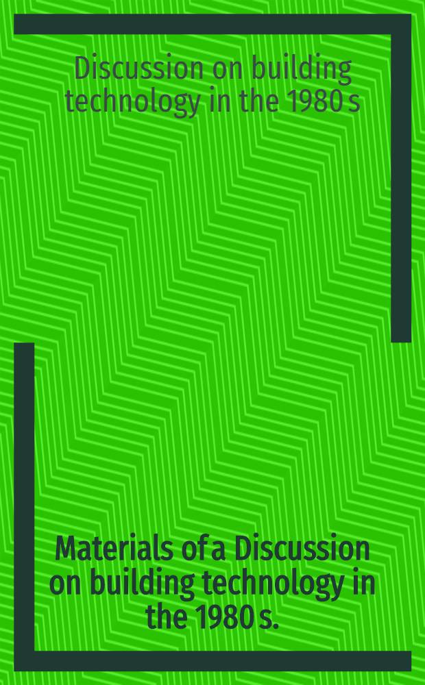 [Materials of] a Discussion on building technology in the 1980 s. : ... Held 4 and 5 Nov. 1971