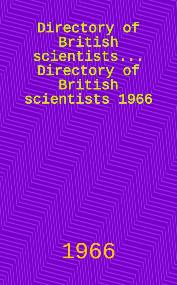 Directory of British scientists ... Directory of British scientists 1966/1977 : Directory of British scientists 1966/1967