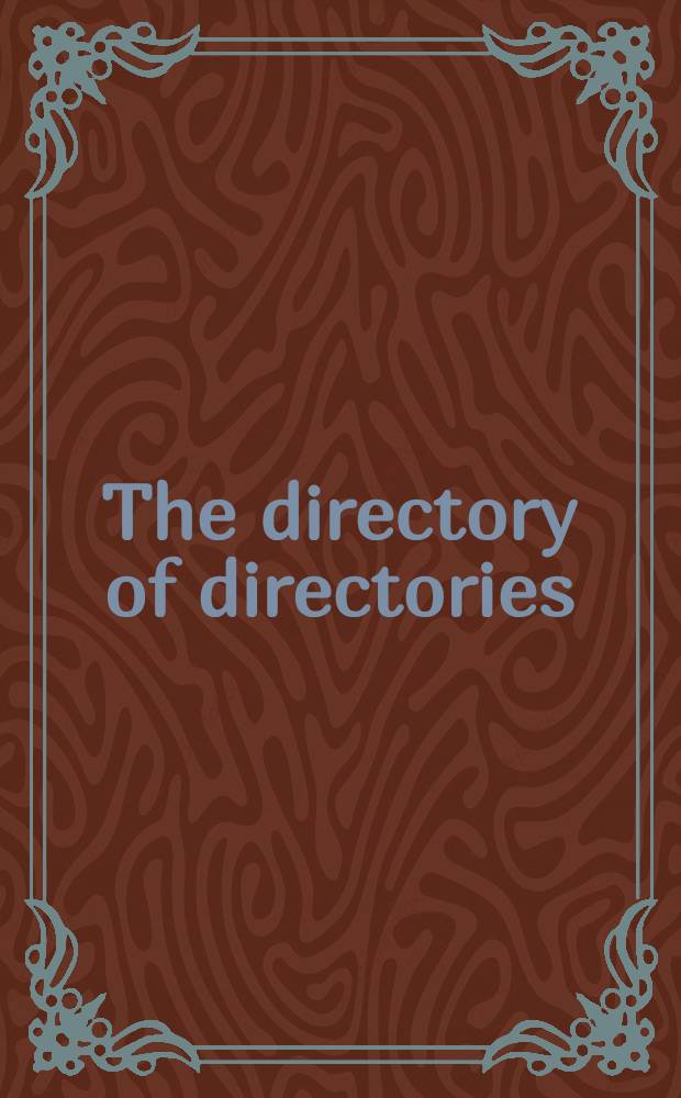 The directory of directories : An annot. guide to business a. industr. directories, professional a. sci. rosters, directory databases a. other lists a. guides of all kinds