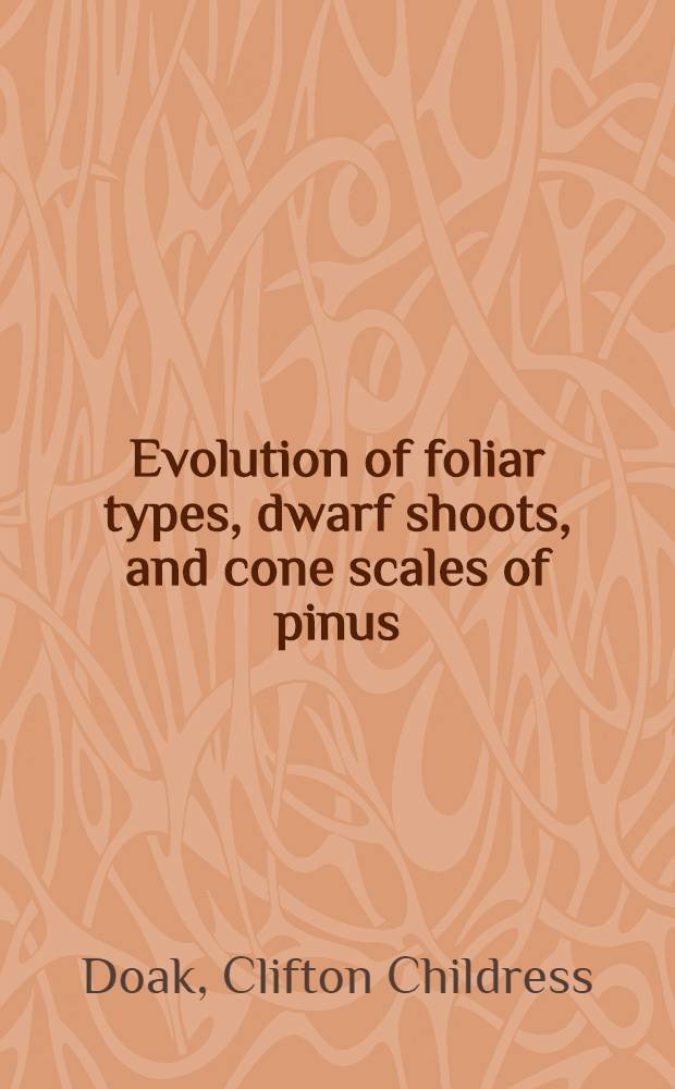 Evolution of foliar types, dwarf shoots, and cone scales of pinus : With remarks concerning similar structures in related forms : With 32 text-fig