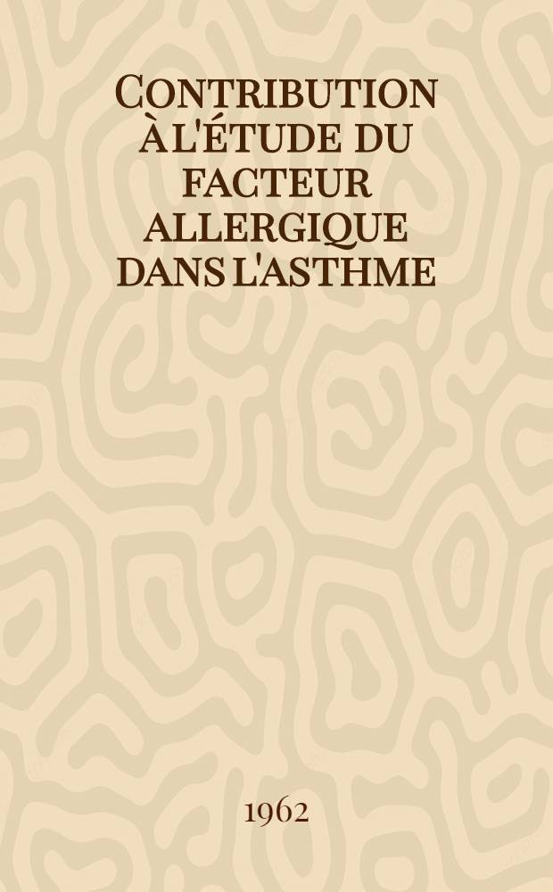Contribution à l'étude du facteur allergique dans l'asthme : Thèse ..