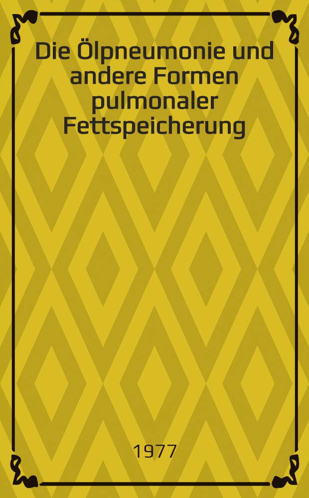 Die Ölpneumonie und andere Formen pulmonaler Fettspeicherung : Literaturübersicht und Fallberichte : Inaug.-Diss. ... der Med. Fak. der ... Univ. zu Tübingen