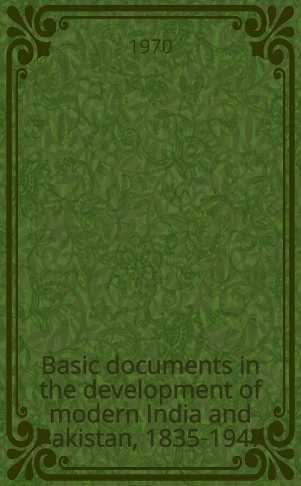 Basic documents in the development of modern India and Pakistan, 1835-1947