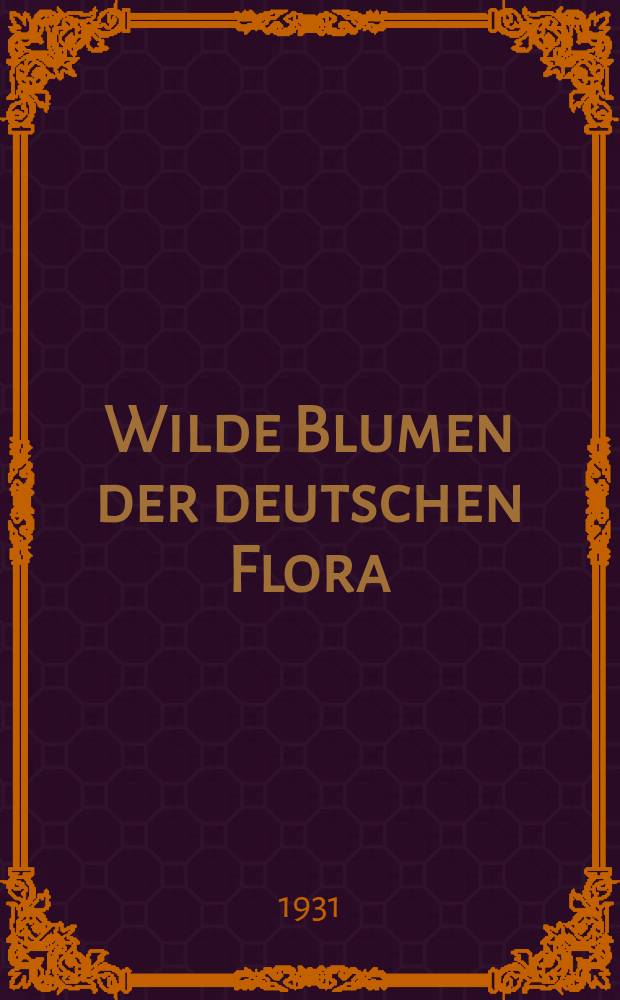 Wilde Blumen der deutschen Flora : Hundert Naturaufnahmen, mit Vorbemerkung