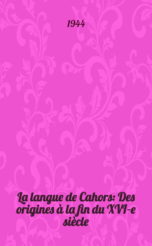 La langue de Cahors : Des origines à la fin du XVI-e siècle