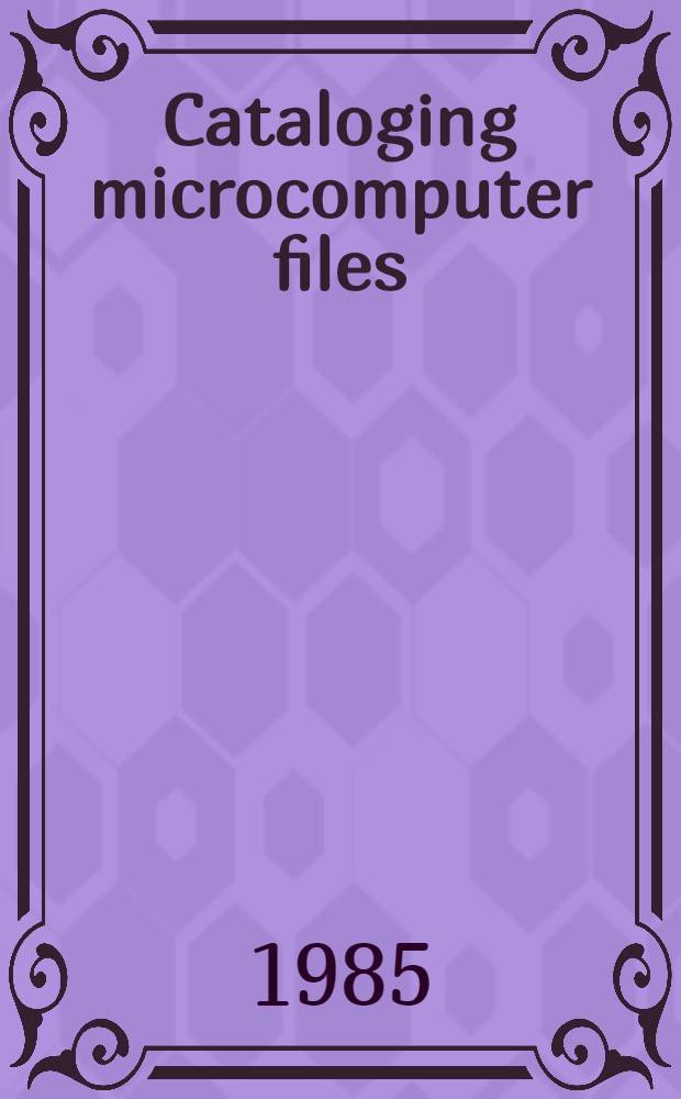 Cataloging microcomputer files : A man. of interpretation for AACR 2