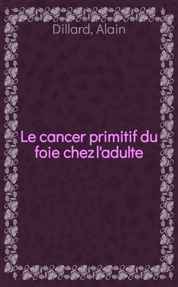 Le cancer primitif du foie chez l'adulte : À propos de 5 observations : Thèse ..