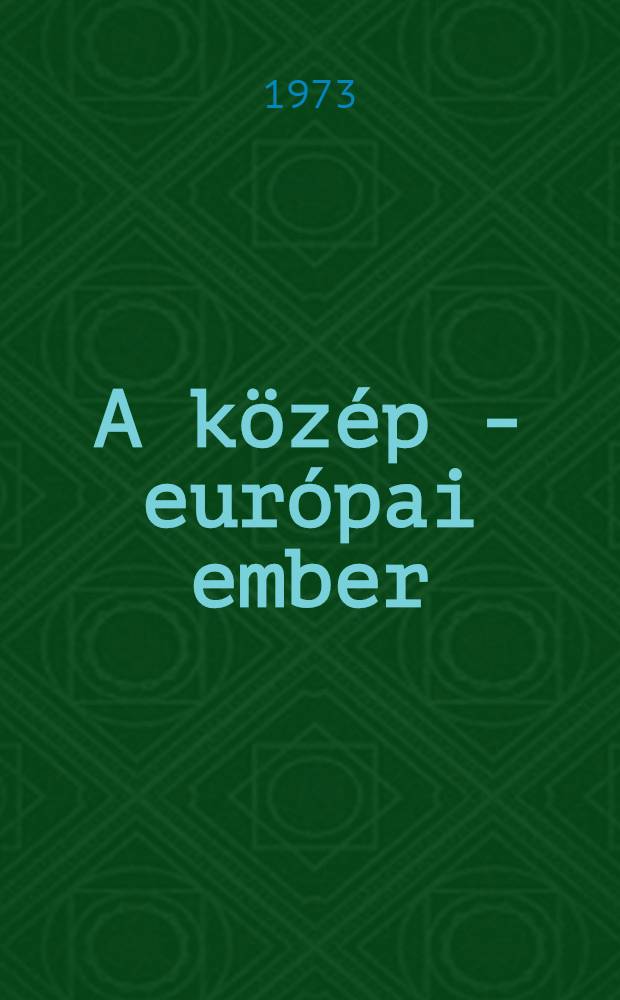 A közép - európai ember : Irodalmi tanulmányok