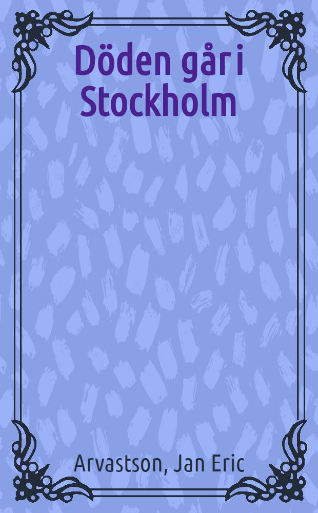 Döden går i Stockholm : Kriminalnoveller av fören. kriminalförf. i Stockholm