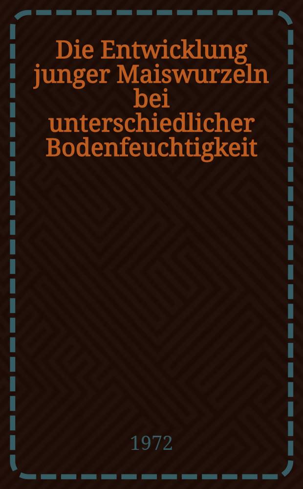 Die Entwicklung junger Maiswurzeln bei unterschiedlicher Bodenfeuchtigkeit : Morphologische, chemische, anatomische und mechanische Untersuchungen : Inaug.-Diss. ... der ... Math.-naturw. Fak. der ... Univ. zu Bonn