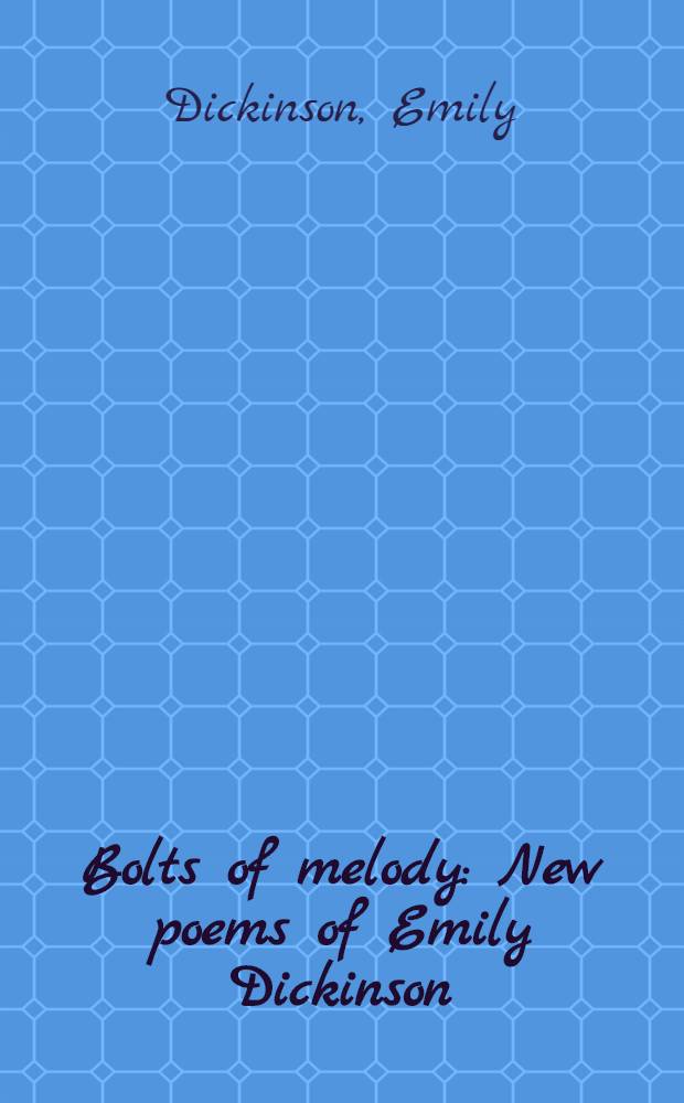 Bolts of melody : New poems of Emily Dickinson