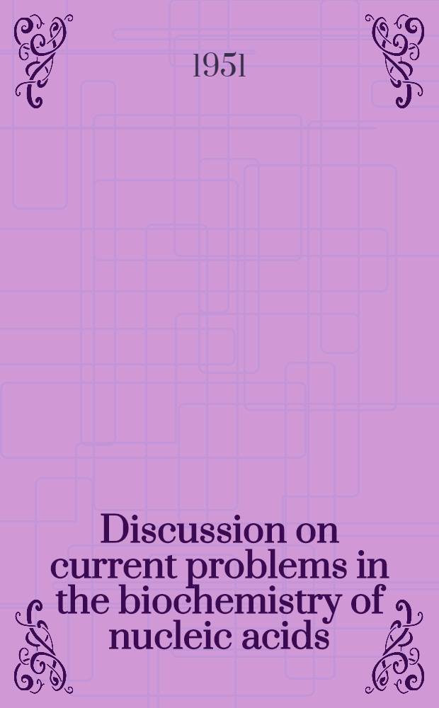 Discussion on current problems in the biochemistry of nucleic acids : Given at Research conference for biology and medicine of the Atomic energy commission
