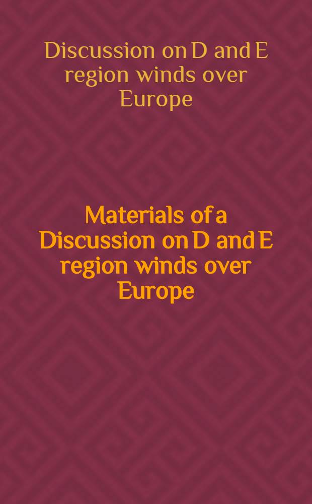 [Materials of] a Discussion on D and E region winds over Europe : Arr. by the British national committee on space research : ... Held 20 and 21 Apr. 1971 ..