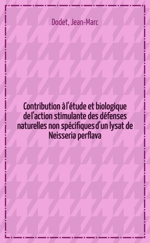 Contribution à l'étude et biologique de l'action stimulante des défenses naturelles non spécifiques d'un lysat de Neisseria perflava : Thèse ..