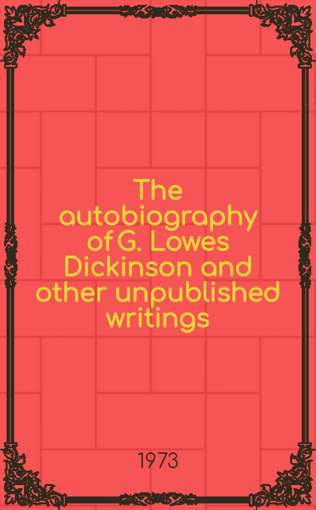The autobiography of G. Lowes Dickinson and other unpublished writings